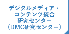 デジタルメディア・コンテンツ統合研究センター（DMC研究センター）